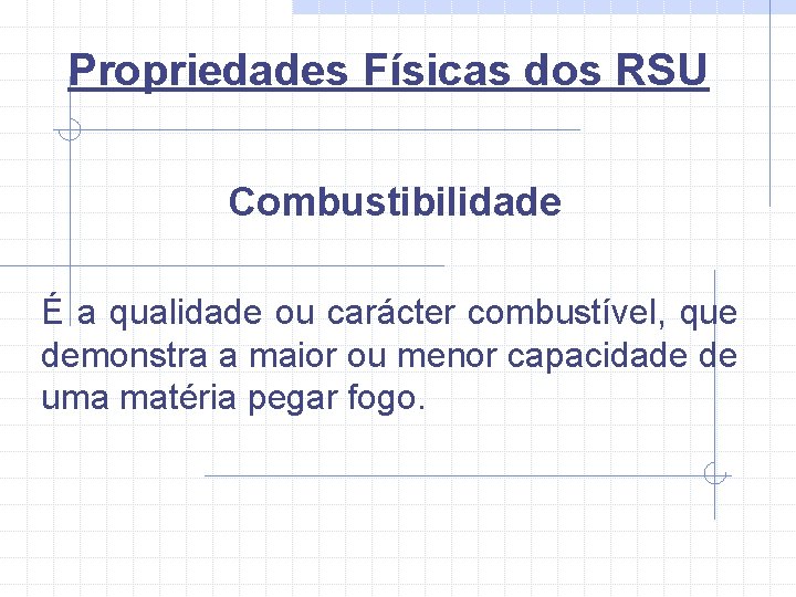 Propriedades Físicas dos RSU Combustibilidade É a qualidade ou carácter combustível, que demonstra a