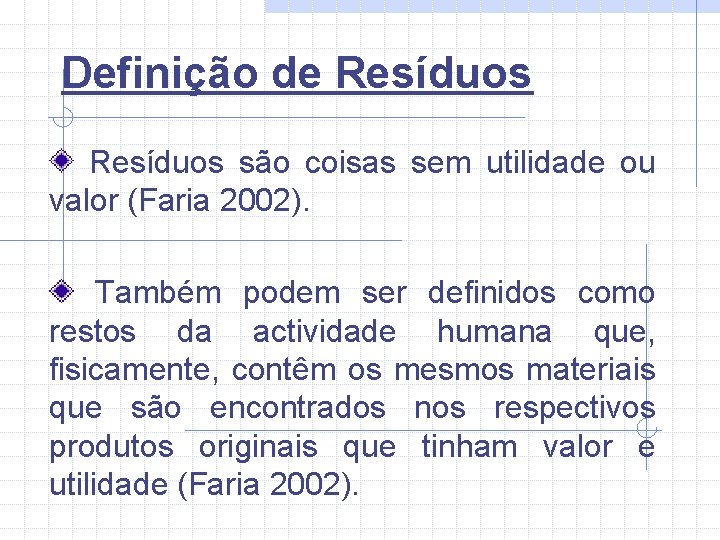 Definição de Resíduos são coisas sem utilidade ou valor (Faria 2002). Também podem ser