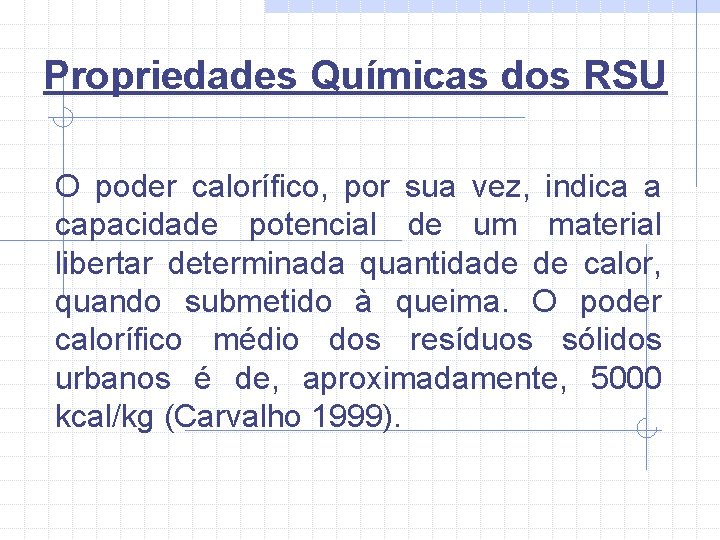 Propriedades Químicas dos RSU O poder calorífico, por sua vez, indica a capacidade potencial