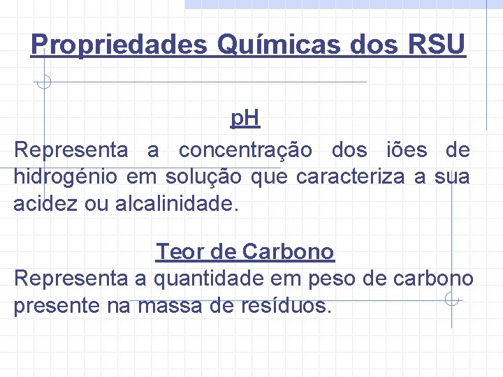 Propriedades Químicas dos RSU p. H Representa a concentração dos iões de hidrogénio em