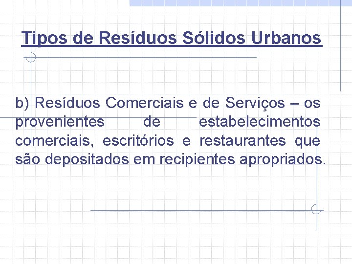 Tipos de Resíduos Sólidos Urbanos b) Resíduos Comerciais e de Serviços – os provenientes