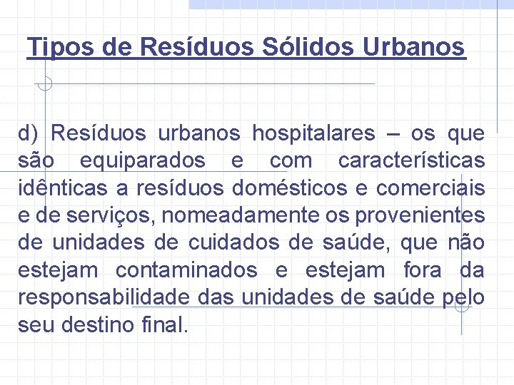 Tipos de Resíduos Sólidos Urbanos d) Resíduos urbanos hospitalares – os que são equiparados