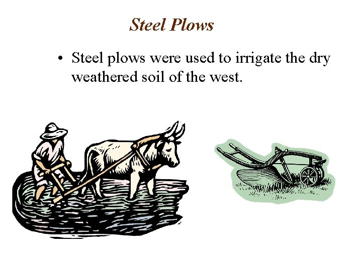 Steel Plows • Steel plows were used to irrigate the dry weathered soil of