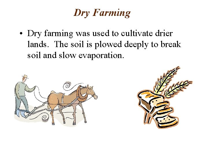 Dry Farming • Dry farming was used to cultivate drier lands. The soil is