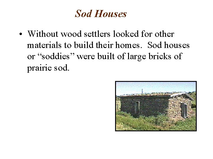 Sod Houses • Without wood settlers looked for other materials to build their homes.