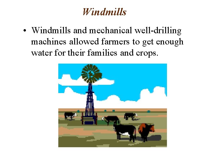 Windmills • Windmills and mechanical well-drilling machines allowed farmers to get enough water for