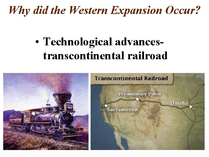 Why did the Western Expansion Occur? • Technological advancestranscontinental railroad 