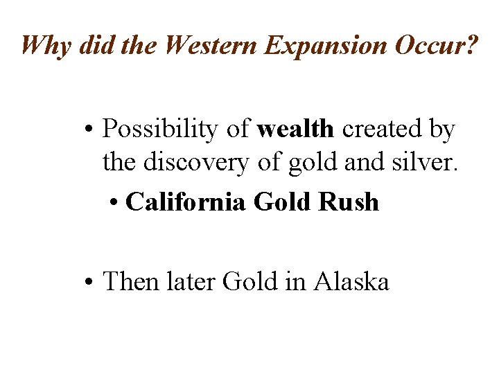 Why did the Western Expansion Occur? • Possibility of wealth created by the discovery