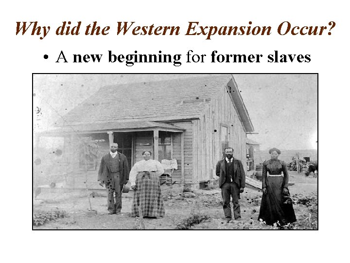Why did the Western Expansion Occur? • A new beginning former slaves 