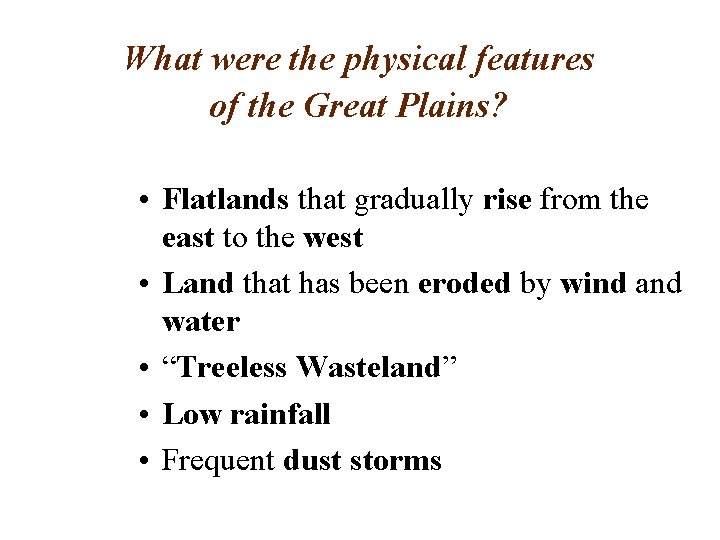 What were the physical features of the Great Plains? • Flatlands that gradually rise