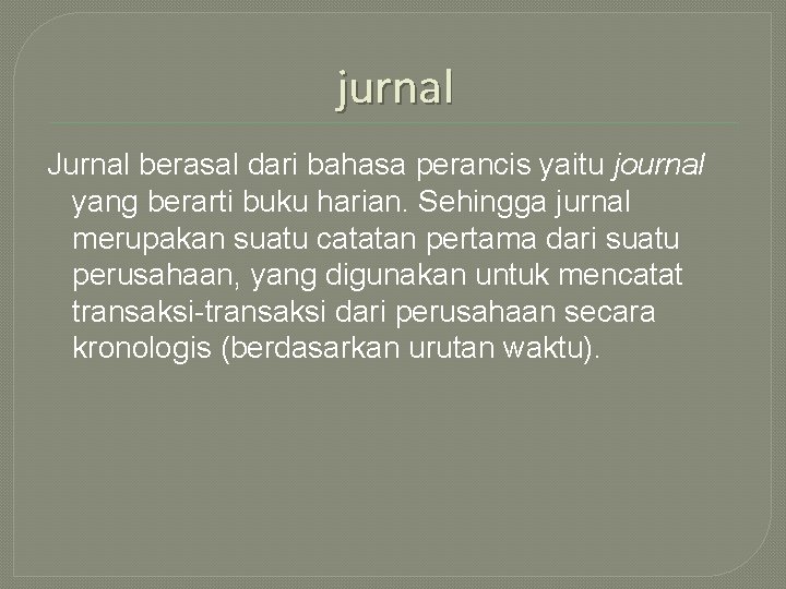 jurnal Jurnal berasal dari bahasa perancis yaitu journal yang berarti buku harian. Sehingga jurnal