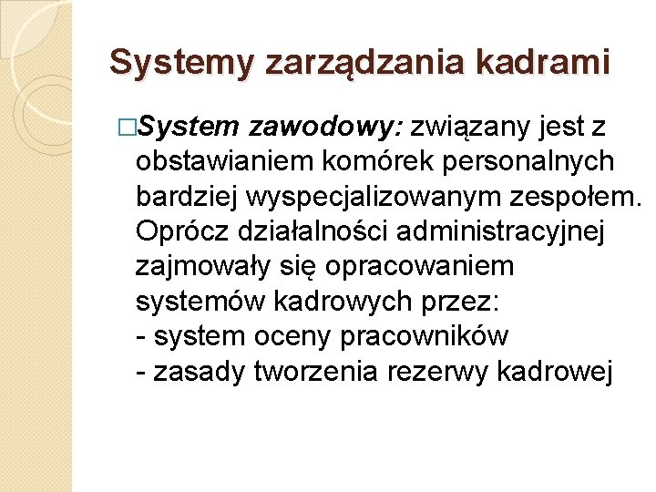 Systemy zarządzania kadrami �System zawodowy: związany jest z obstawianiem komórek personalnych bardziej wyspecjalizowanym zespołem.