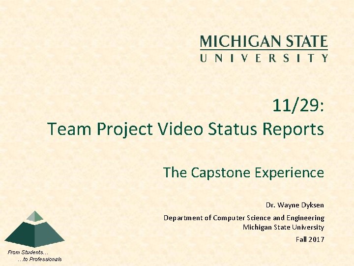 11/29: Team Project Video Status Reports The Capstone Experience Dr. Wayne Dyksen Department of