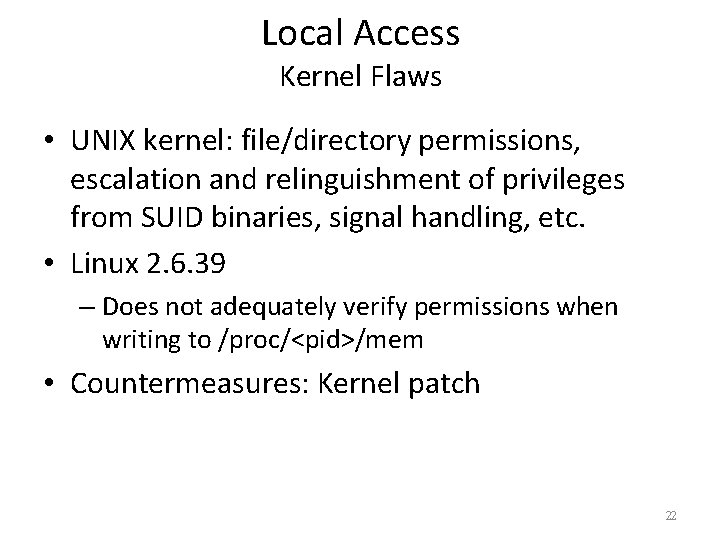 Local Access Kernel Flaws • UNIX kernel: file/directory permissions, escalation and relinguishment of privileges
