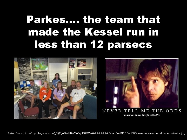 Parkes…. the team that made the Kessel run in less than 12 parsecs Taken
