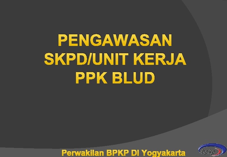 PENGAWASAN SKPD/UNIT KERJA PPK BLUD Perwakilan BPKP DI Yogyakarta 