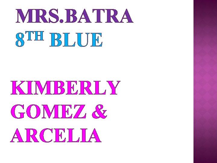 MRS. BATRA TH 8 BLUE KIMBERLY GOMEZ & ARCELIA 