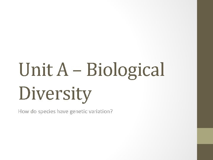 Unit A – Biological Diversity How do species have genetic variation? 