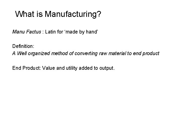 What is Manufacturing? Manu Factus : Latin for ‘made by hand’ Definition: A Well