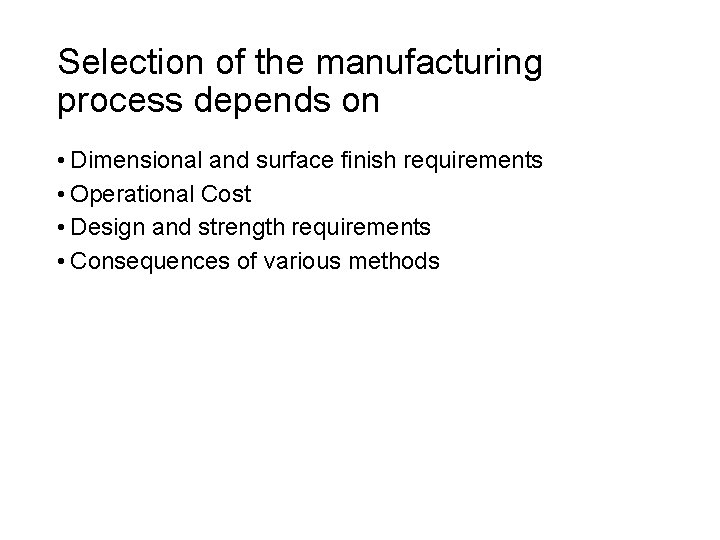 Selection of the manufacturing process depends on • Dimensional and surface finish requirements •