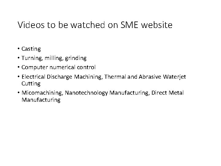 Videos to be watched on SME website • Casting • Turning, milling, grinding •