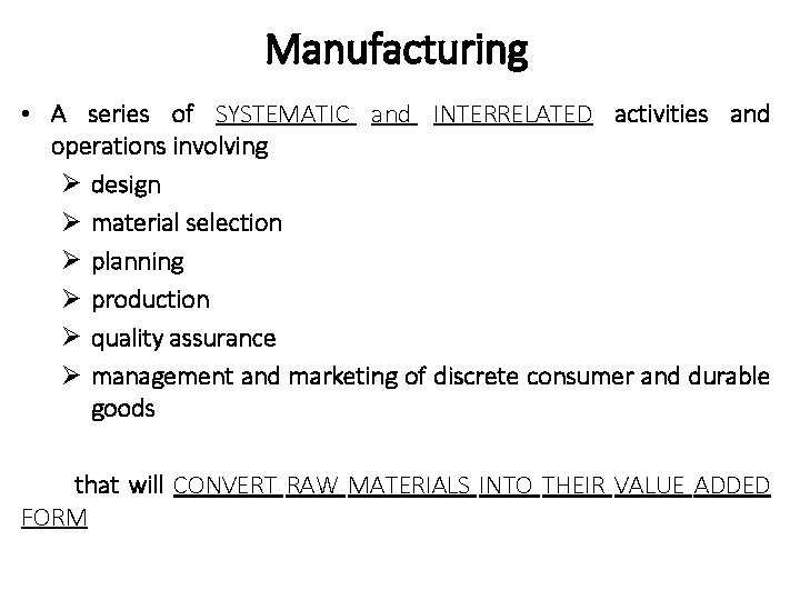 Manufacturing • A series of SYSTEMATIC and INTERRELATED activities and operations involving Ø design
