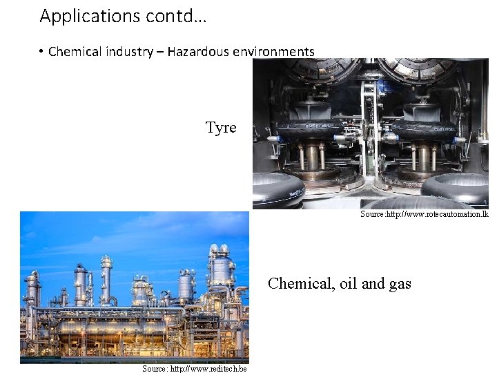 Applications contd… • Chemical industry – Hazardous environments Tyre Source: http: //www. rotecautomation. lk