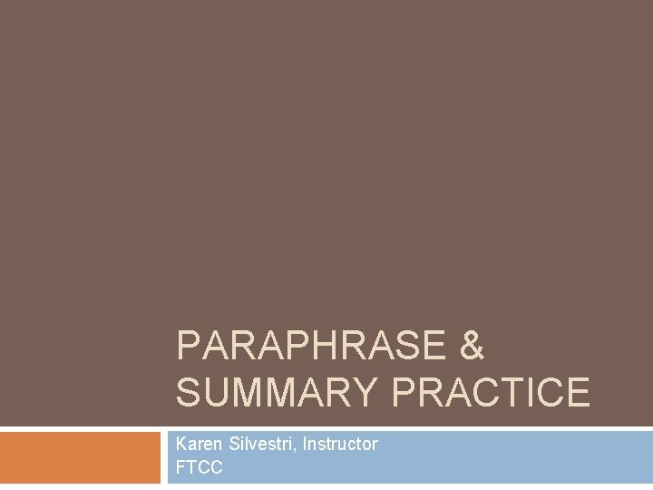 PARAPHRASE & SUMMARY PRACTICE Karen Silvestri, Instructor FTCC 