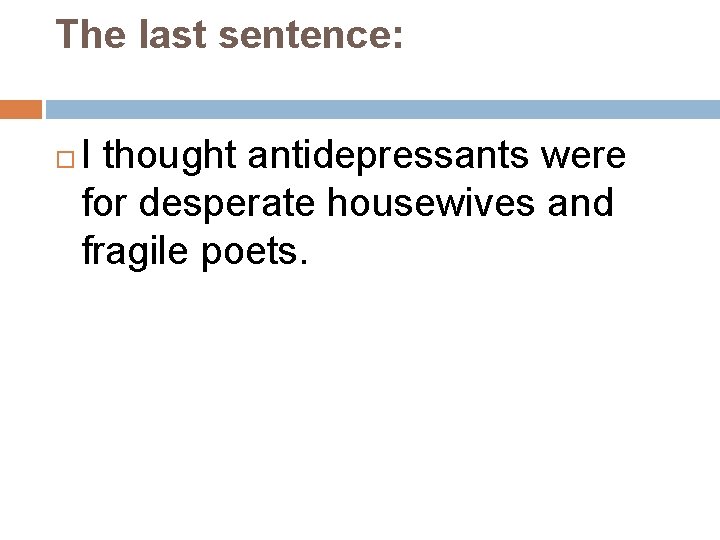 The last sentence: I thought antidepressants were for desperate housewives and fragile poets. 