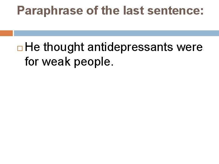 Paraphrase of the last sentence: He thought antidepressants were for weak people. 