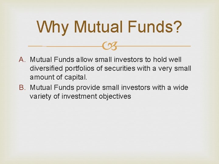 Why Mutual Funds? A. Mutual Funds allow small investors to hold well diversified portfolios