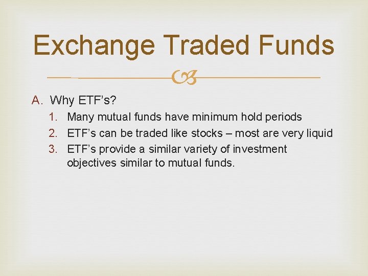 Exchange Traded Funds A. Why ETF’s? 1. Many mutual funds have minimum hold periods