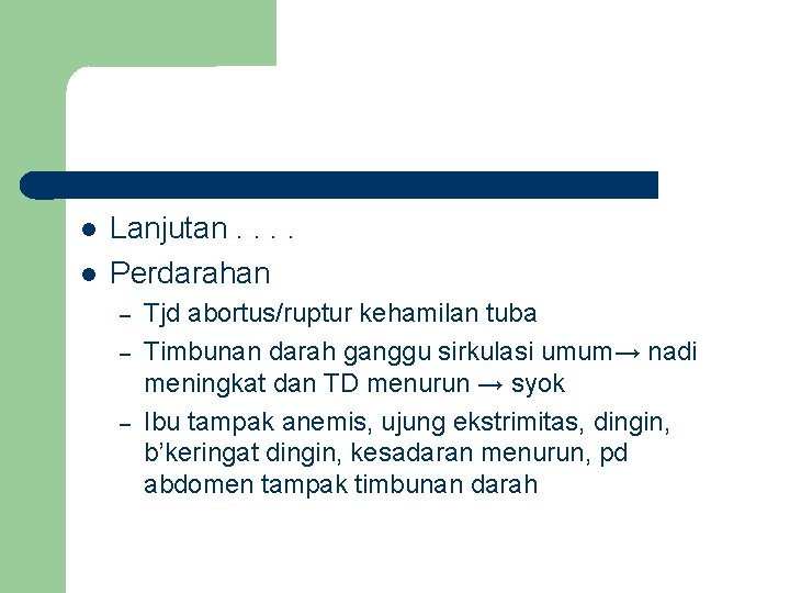  Lanjutan. . Perdarahan – – – Tjd abortus/ruptur kehamilan tuba Timbunan darah ganggu