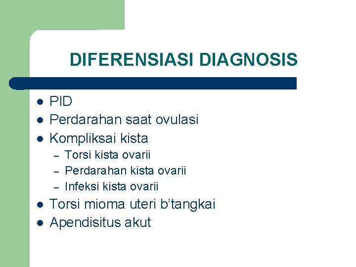 DIFERENSIASI DIAGNOSIS PID Perdarahan saat ovulasi Kompliksai kista – – – Torsi kista ovarii