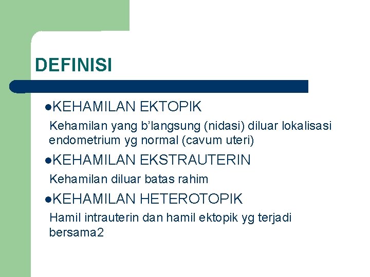 DEFINISI KEHAMILAN EKTOPIK Kehamilan yang b’langsung (nidasi) diluar lokalisasi endometrium yg normal (cavum uteri)