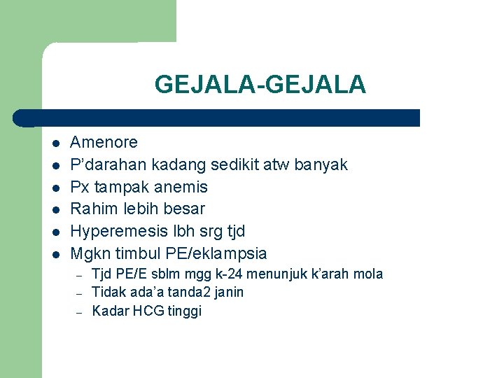 GEJALA-GEJALA Amenore P’darahan kadang sedikit atw banyak Px tampak anemis Rahim lebih besar Hyperemesis