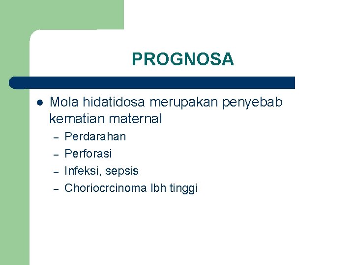 PROGNOSA Mola hidatidosa merupakan penyebab kematian maternal – – Perdarahan Perforasi Infeksi, sepsis Choriocrcinoma