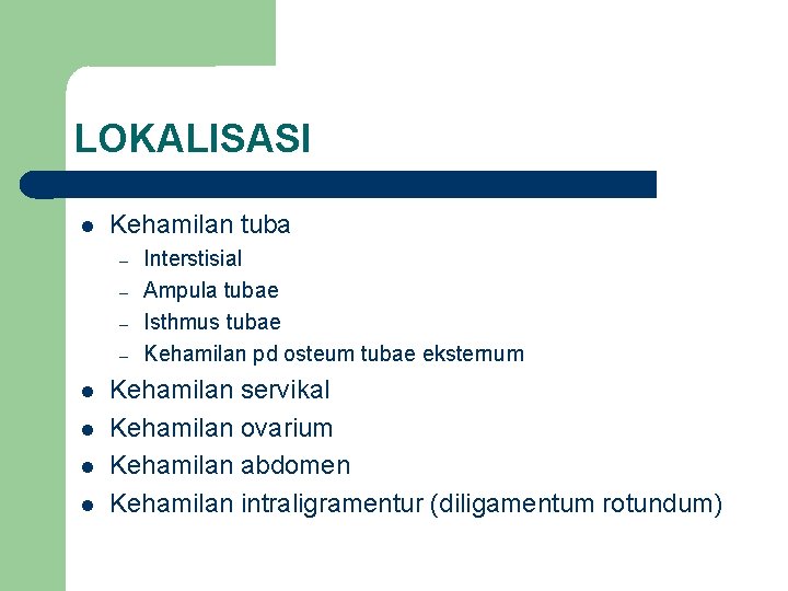 LOKALISASI Kehamilan tuba – – Interstisial Ampula tubae Isthmus tubae Kehamilan pd osteum tubae