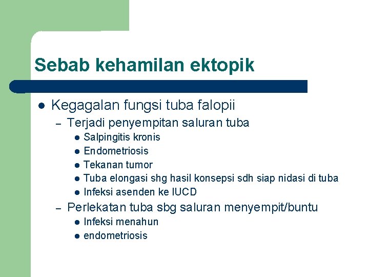 Sebab kehamilan ektopik Kegagalan fungsi tuba falopii – Terjadi penyempitan saluran tuba – Salpingitis