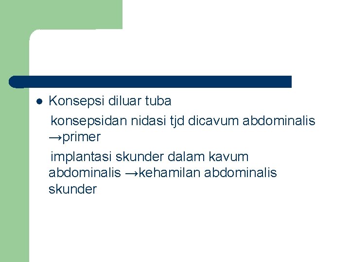  Konsepsi diluar tuba konsepsidan nidasi tjd dicavum abdominalis →primer implantasi skunder dalam kavum