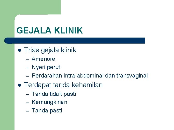 GEJALA KLINIK Trias gejala klinik – – – Amenore Nyeri perut Perdarahan intra-abdominal dan