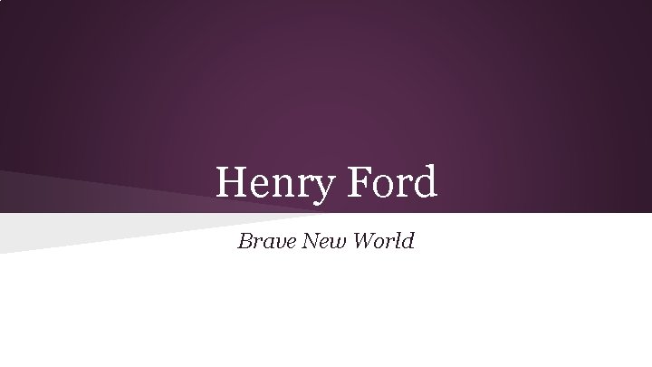 Henry Ford Brave New World 