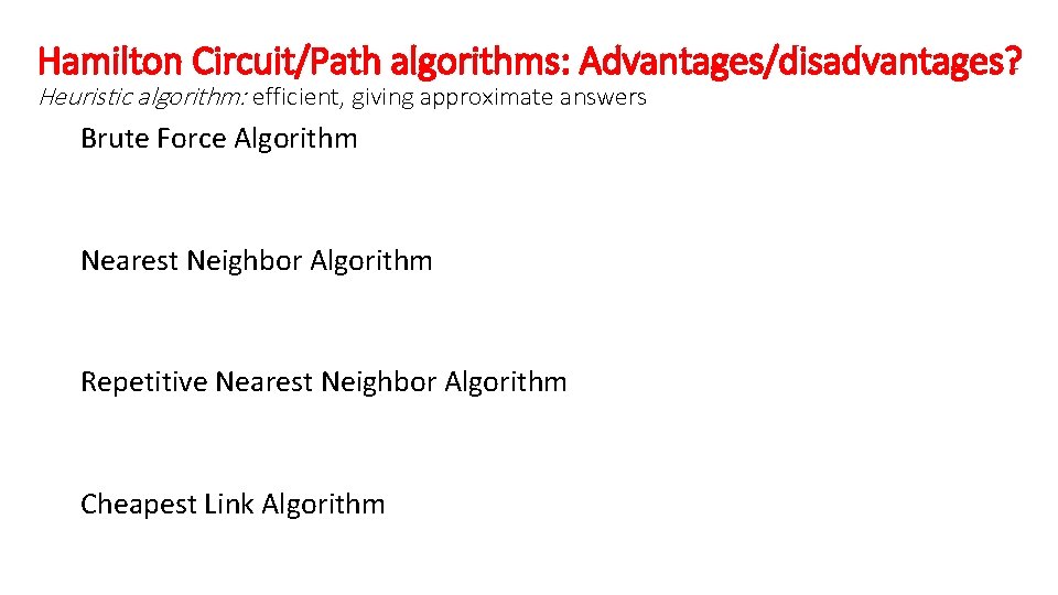 Hamilton Circuit/Path algorithms: Advantages/disadvantages? Heuristic algorithm: efficient, giving approximate answers Brute Force Algorithm Nearest