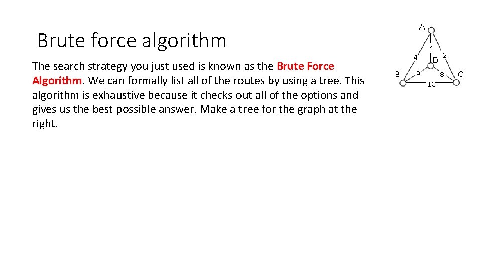 Brute force algorithm The search strategy you just used is known as the Brute