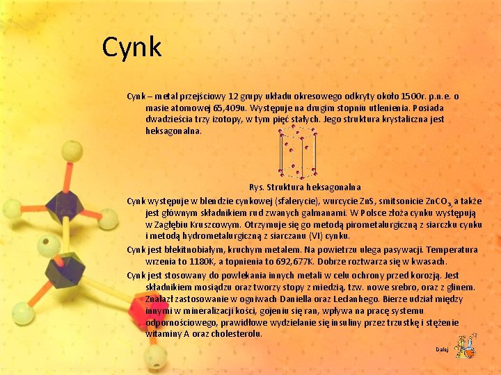 Cynk – metal przejściowy 12 grupy układu okresowego odkryty około 1500 r. p. n.
