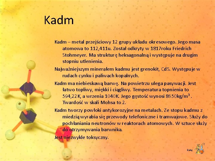 Kadm – metal przejściowy 12 grupy układu okresowego. Jego masa atomowa to 112, 411