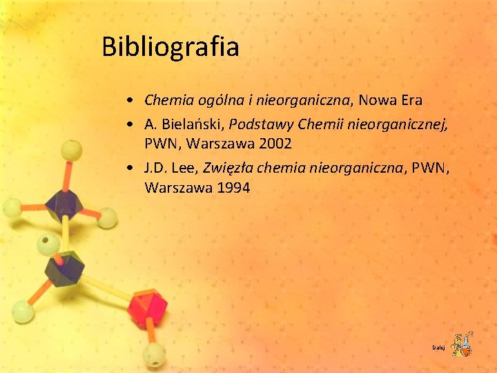 Bibliografia • Chemia ogólna i nieorganiczna, Nowa Era • A. Bielański, Podstawy Chemii nieorganicznej,