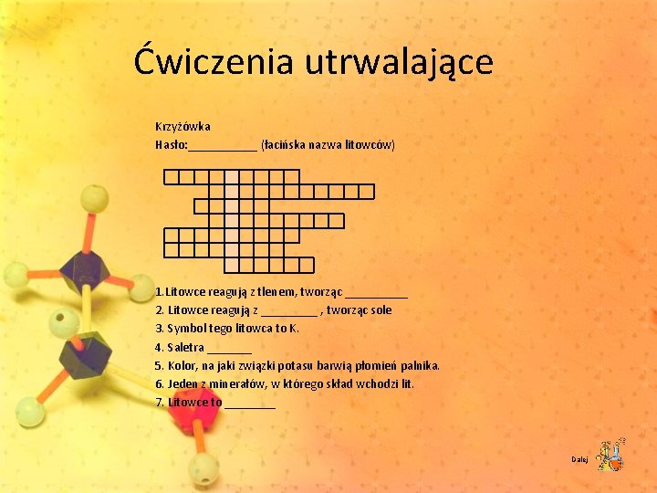 Ćwiczenia utrwalające Krzyżówka Hasło: ______ (łacińska nazwa litowców) 1. Litowce reagują z tlenem, tworząc