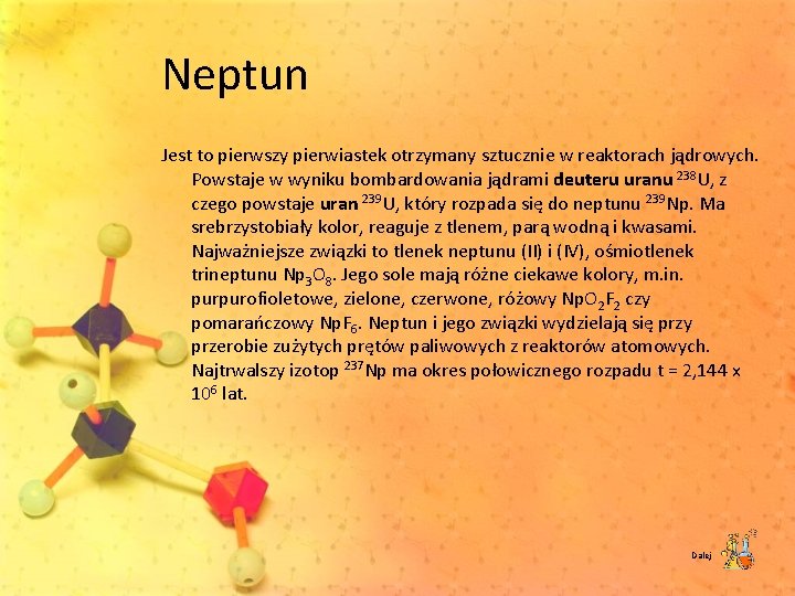 Neptun Jest to pierwszy pierwiastek otrzymany sztucznie w reaktorach jądrowych. Powstaje w wyniku bombardowania