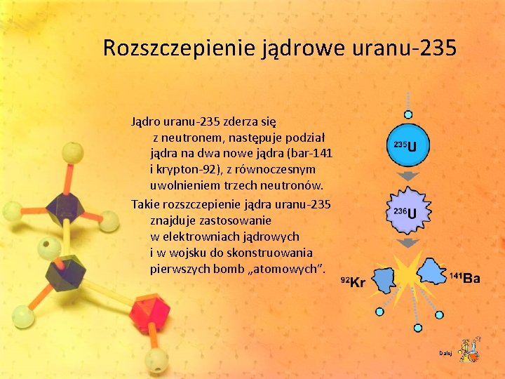 Rozszczepienie jądrowe uranu 235 Jądro uranu 235 zderza się z neutronem, następuje podział jądra